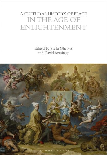A Cultural History Of Peace Volume 4 A Cultural History Of Peace In The Age Of Enlightenment 1st Edition Stella Ghervas