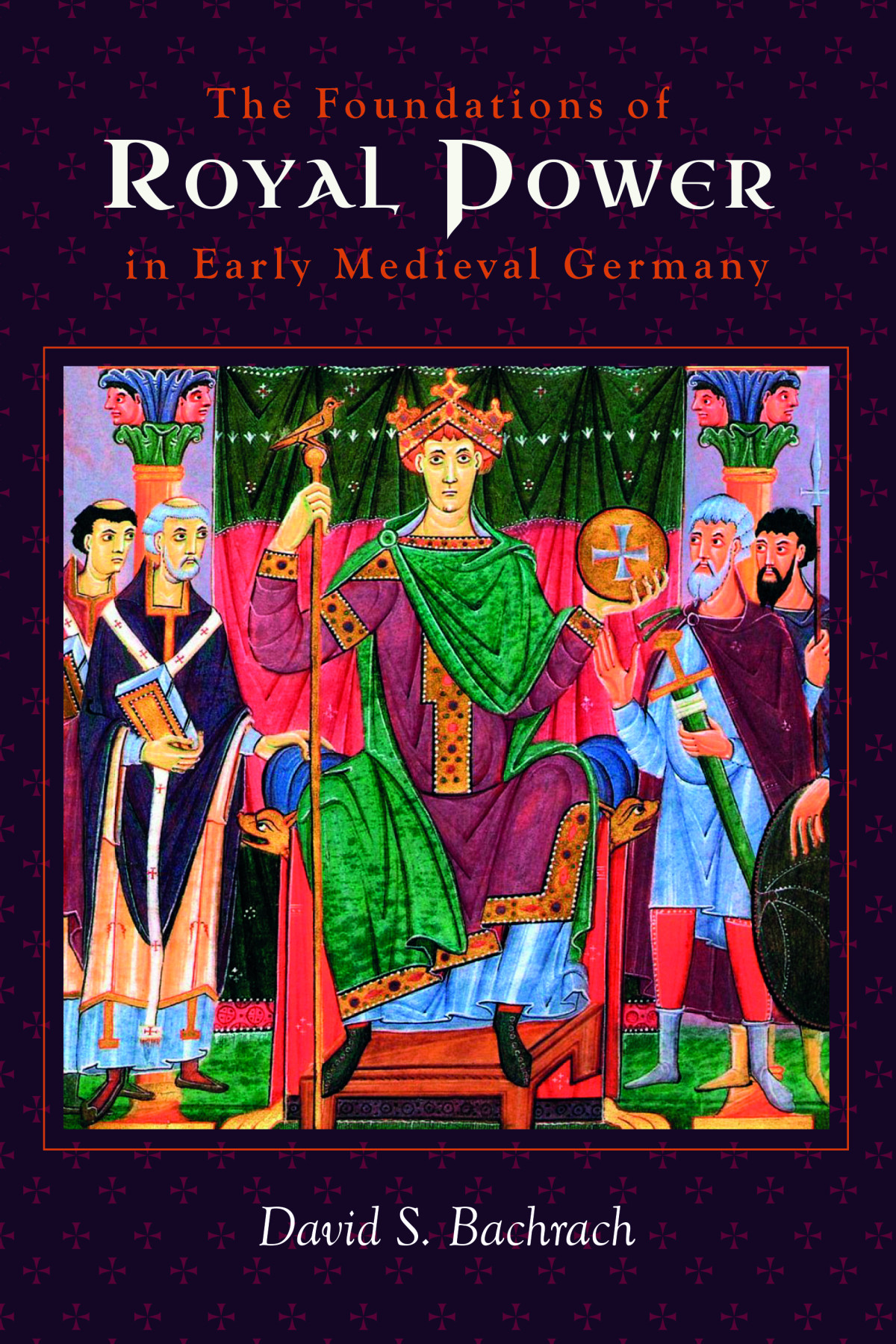 The Foundations Of Royal Power In Early Medieval Germany David S Bachrach