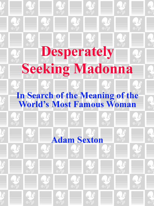 Desperately Seeking Madonna In Search Of The Meaning Of The Worlds Most Famous Woman Adam Sexton