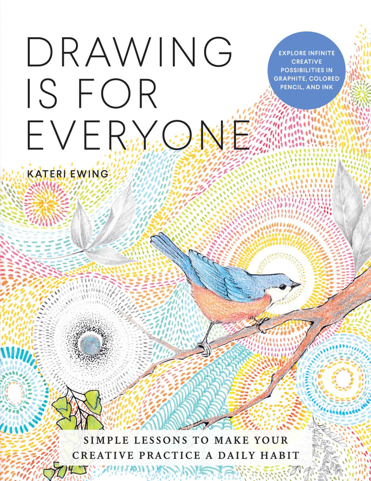 Drawing Is For Everyone Simple Lessons To Make Your Creative Practice A Daily Habit Kateri Ewing