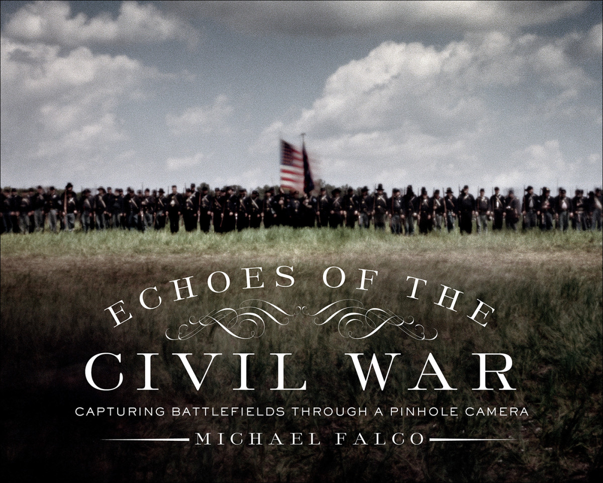 Echoes Of The Civil War Capturing Battlefields Through A Pinhole Camera 1st Michael Falco