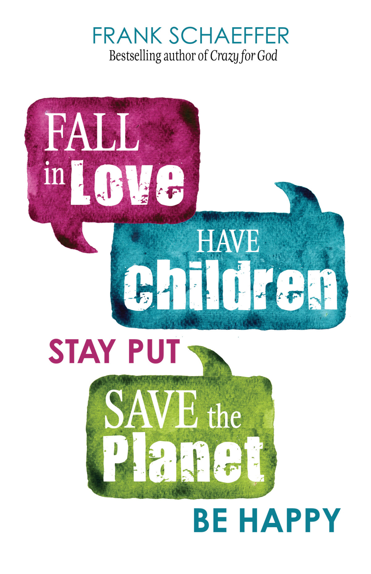 Fall In Love Have Children Stay Put Save The Planet Be Happy Frank Schaeffer