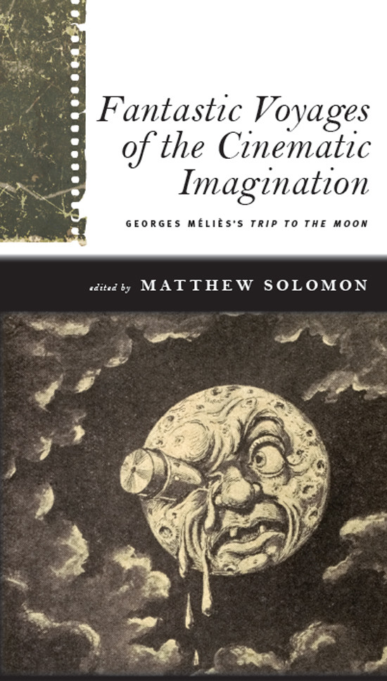 Fantastic Voyages Of The Cinematic Imagination Matthew Solomon