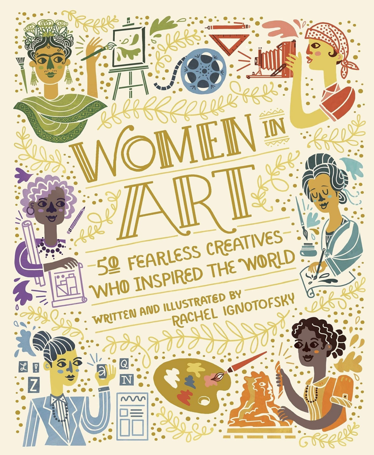 Women In Art 50 Fearless Creatives Who Inspired The World Rachel Ignotofsky