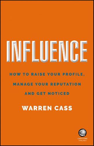 Influence How To Raise Your Profile Manage Your Reputation And Get Noticed 1st Edition Warren Cass