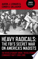 Heavy Radicals The Fbis Secret War On Americas Maoists Aaron J Leonard