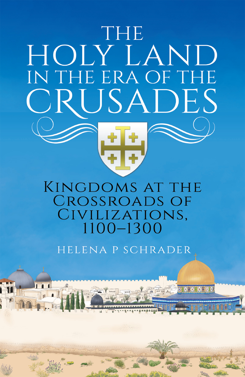 The Holy Land In The Era Of The Crusades Kingdoms At The Crossroads Of Civilizations 11001300 Helena P Schrader