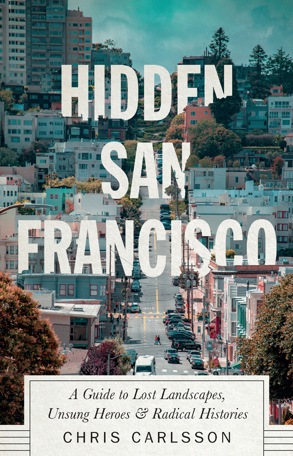 Hidden San Francisco A Guide To Lost Landscapes Unsung Heroes And Radical Histories Chris Carlsson