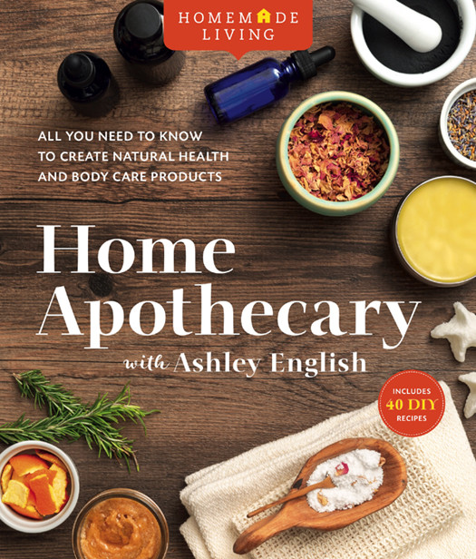 Homemade Living Home Apothecary With Ashley English All You Need To Know To Create Natural Health Body Care Products Ashley English