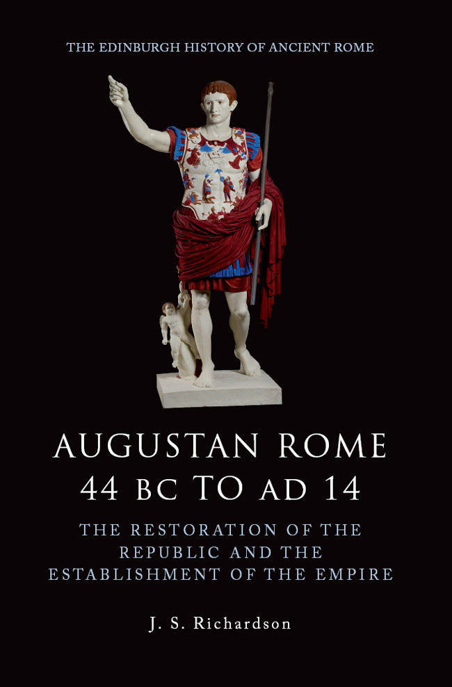 Augustan Rome 44 Bc To Ad 14 The Restoration Of The Republic And The Establishment Of The Empire John Richardson