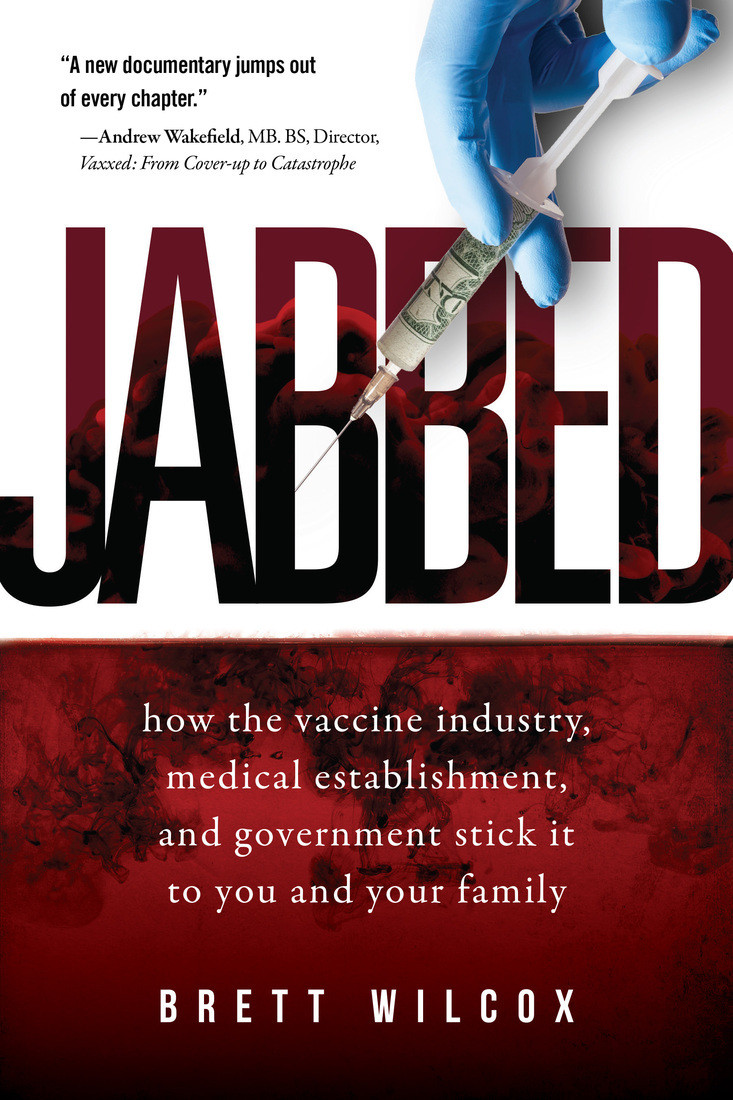 Jabbed How The Vaccine Industry Medical Establishment And Government Stick It To You And Your Family 1st Brett Wilcox