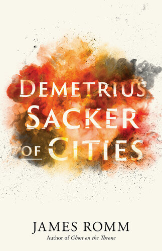Demetrius Sacker Of Cities 1st Edition James Romm