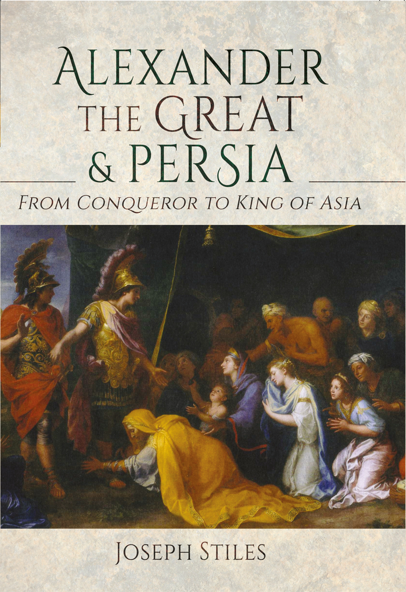 Alexander The Great And Persia From Conqueror To King Of Asia 2022 Joseph Stiles