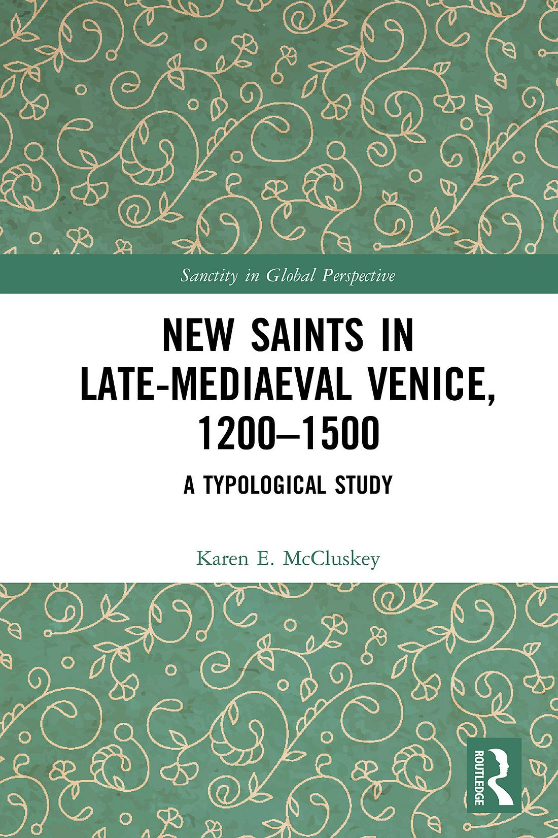New Saints In Latemediaeval Venice 12001500 A Typological Study Sanctity In Global Perspective Karen E Mccluskey