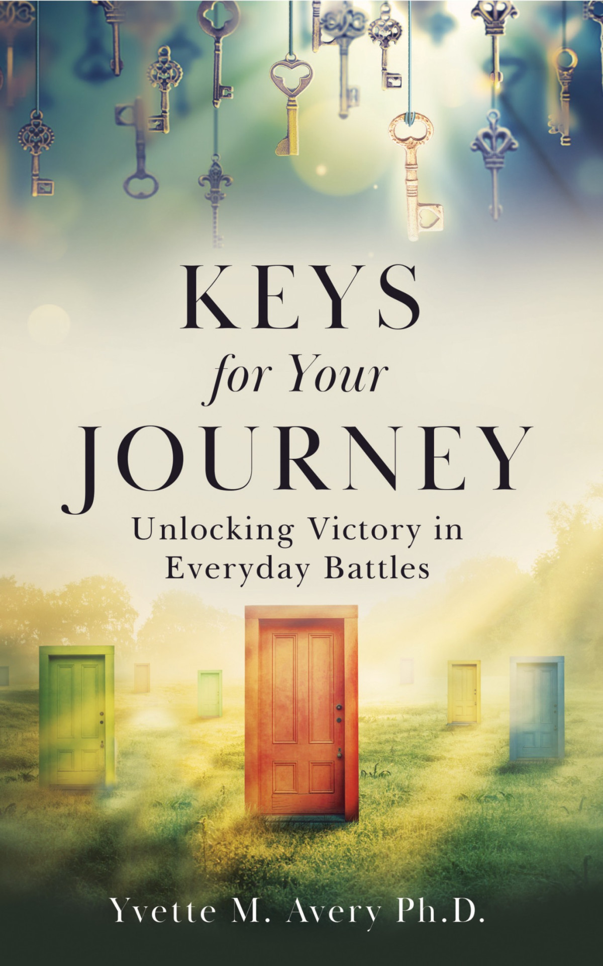 Keys For Your Journey Unlocking Victory In Everyday Battles Yvette M Avery