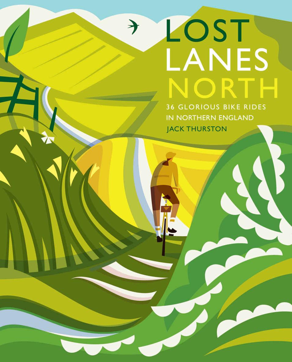 Lost Lanes North 36 Glorious Bike Rides In Yorkshire Lake District Northumberland Pennines And Northern England Jack Thurston