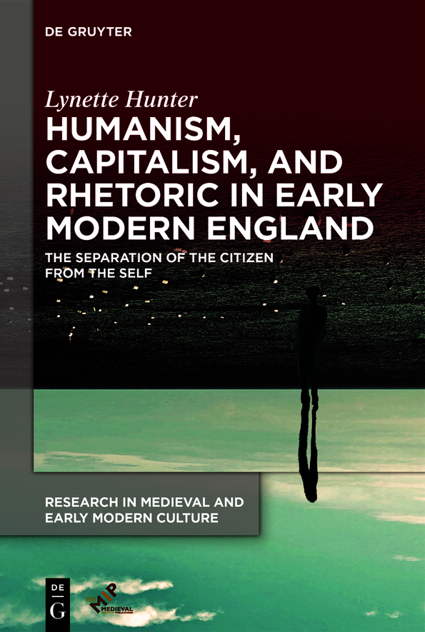 Humanism Capitalism And Rhetoric In Early Modern England The Separation Of The Citizen From The Self Lynette Hunter
