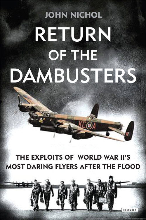 Return Of The Dambusters The Exploits Of World War Iis Most Daring Flyers After The Flood John Nichol
