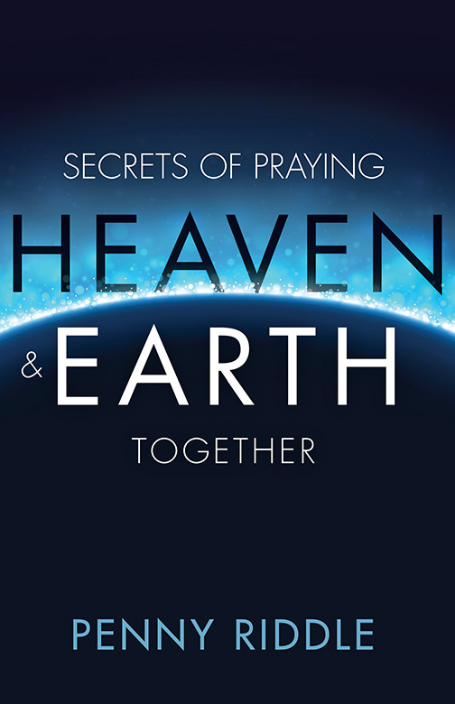 Secrets Of Praying Heaven And Earth Together Penny Riddle