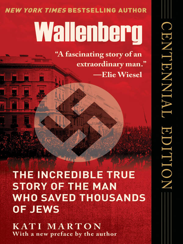 Wallenberg The Incredible True Story Of The Man Who Saved The Jews Of Budapest Kati Marton