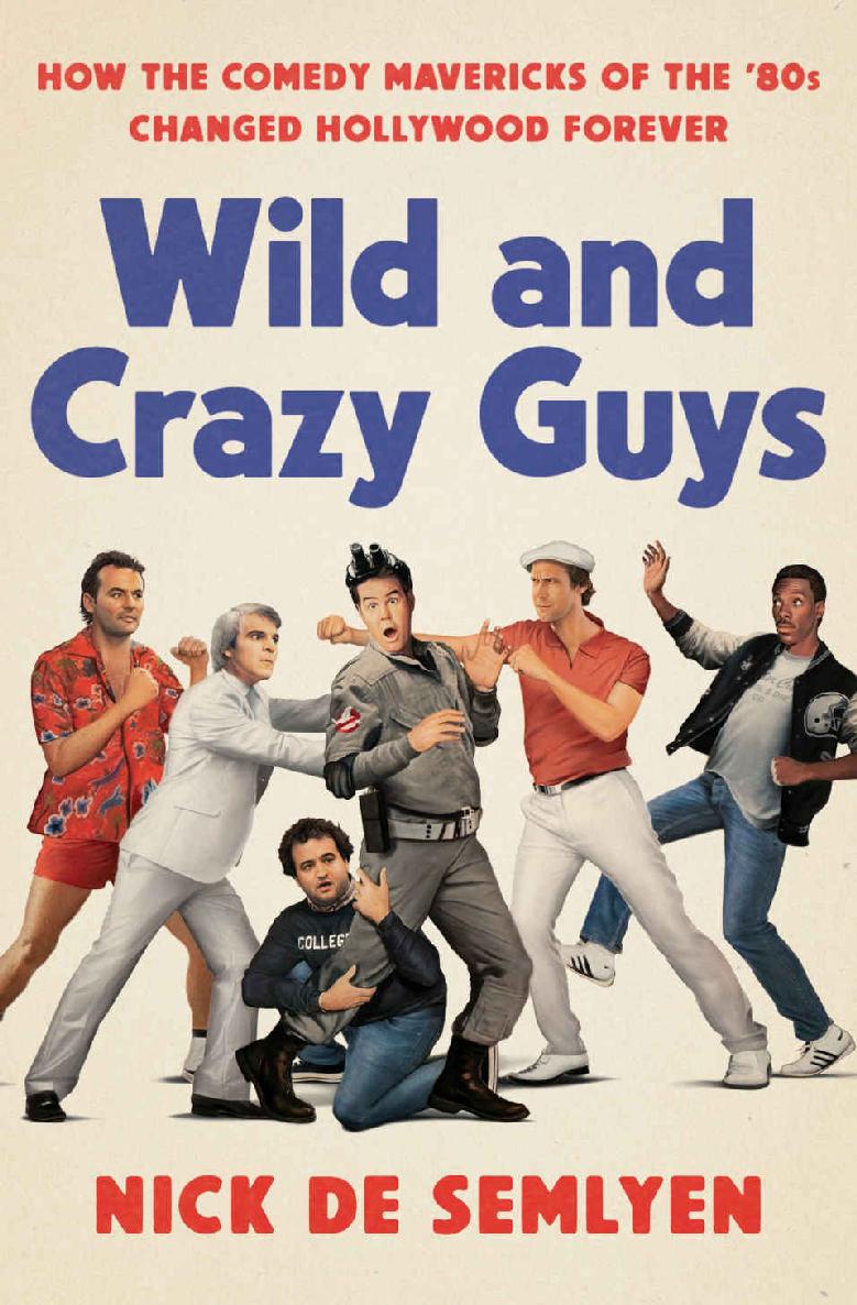 Wild And Crazy Guys How The Comedy Mavericks Of The 80s Changed Hollywood Forever Nick De Semlyen