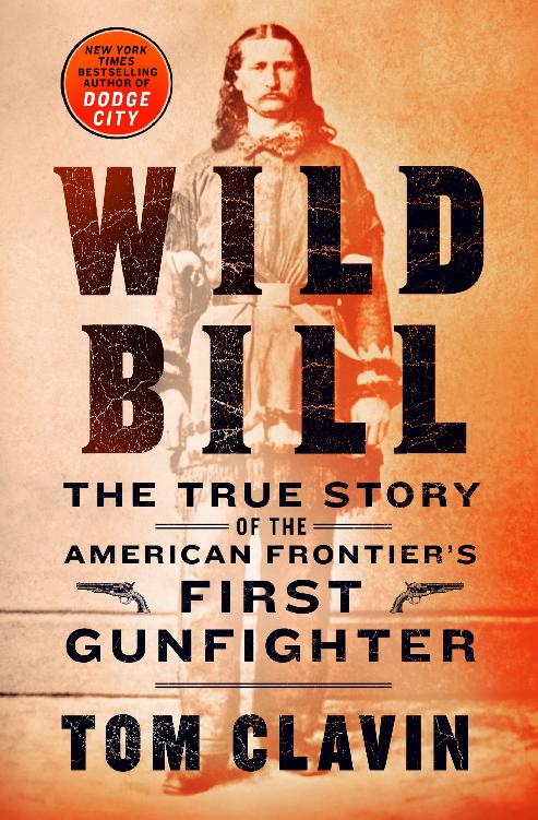 Wild Bill The True Story Of The American Frontiers First Gunfighter 1st Thomas Clavin
