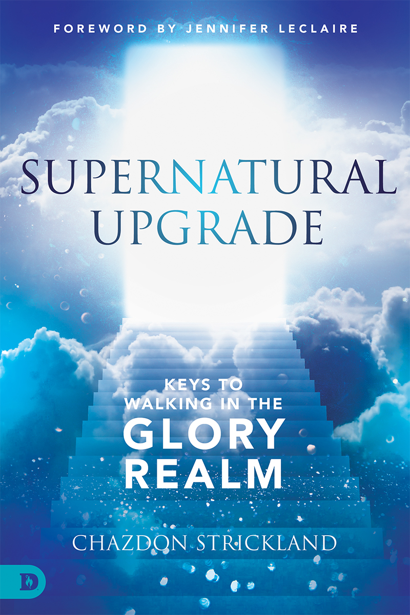 Supernatural Upgrade Keys To Walking In The Glory Realm Chazdon Strickland