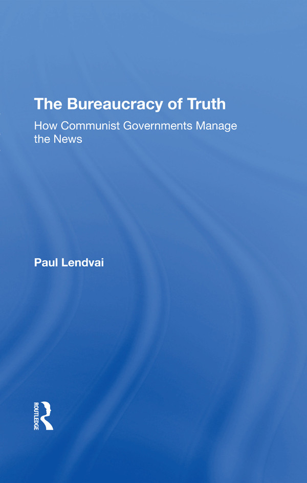 The Bureaucracy Of Truth How Communist Governments Manage The News 1st Paul Lendvai