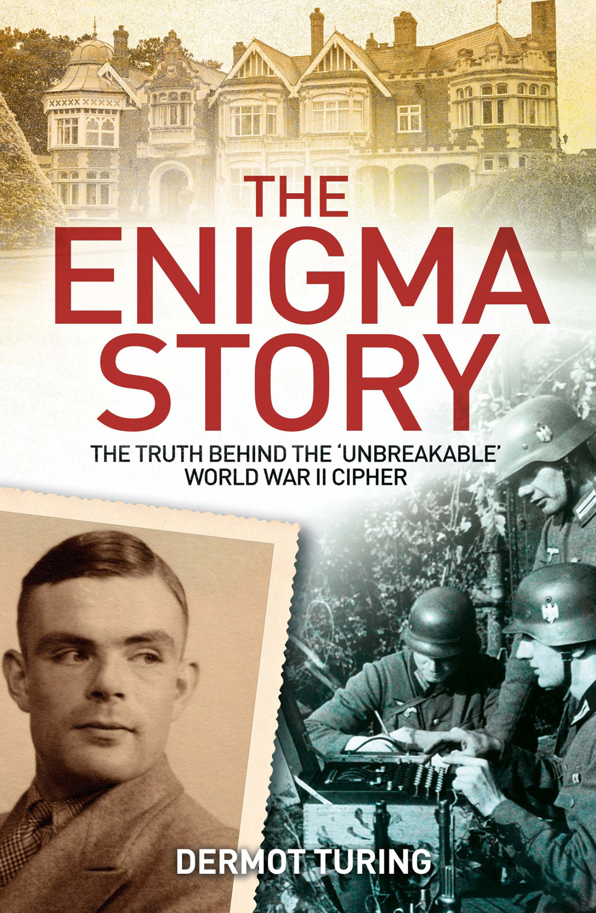 The Enigma Story The Truth Behind The Unbreakable World War Ii Cipher Dermot Turing