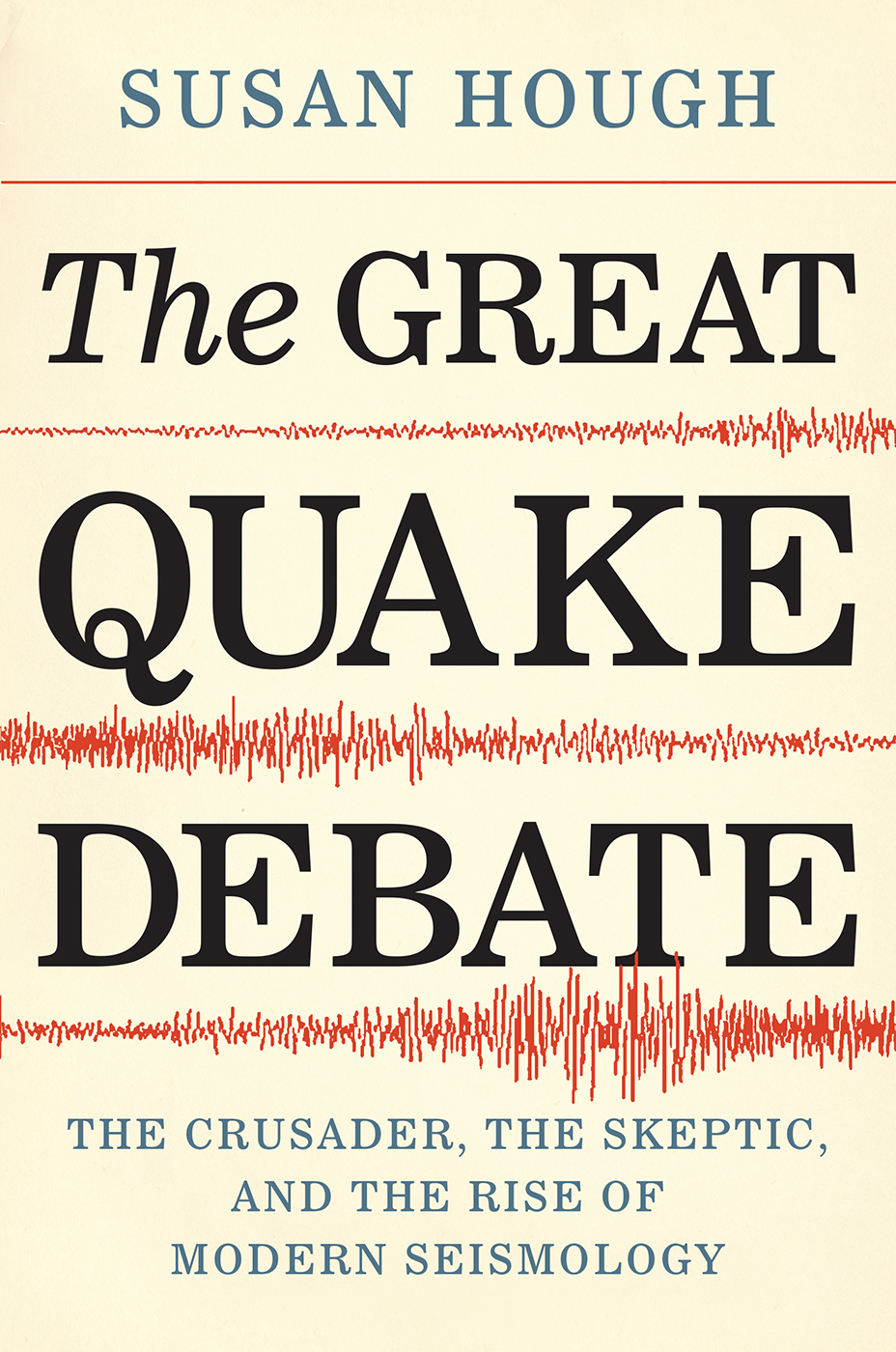 The Great Quake Debate The Crusader The Skeptic And The Rise Of Modern Seismology 1st Susan Hough
