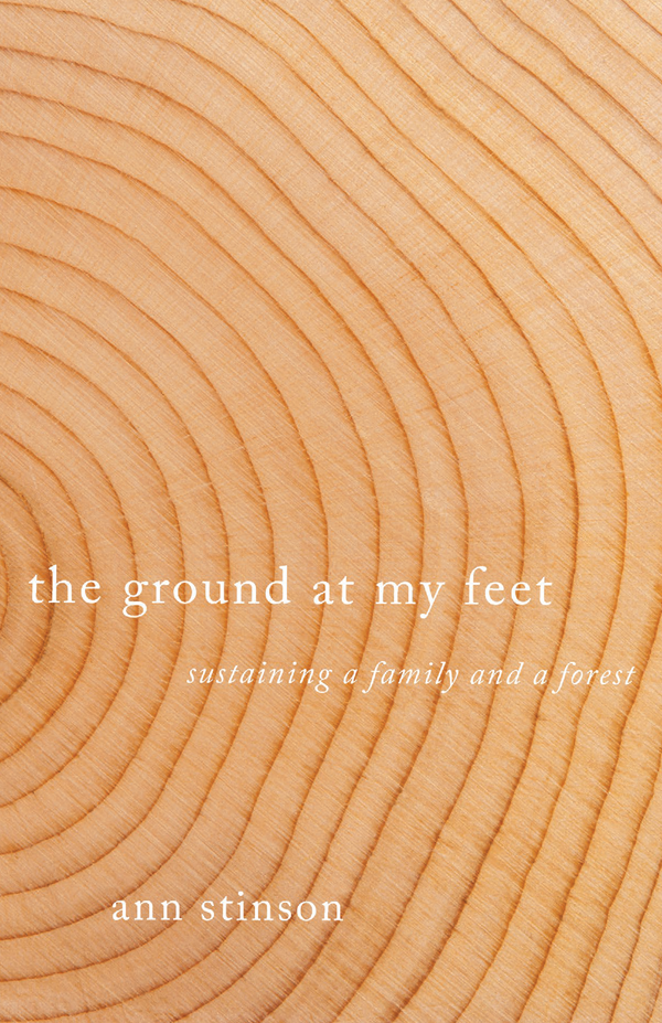 The Ground At My Feet Sustaining A Family And A Forest 1st Ann Stinson