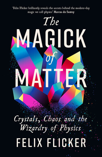The Magick Of Matter Crystals Chaos And The Wizardry Of Physics Felix Flicker