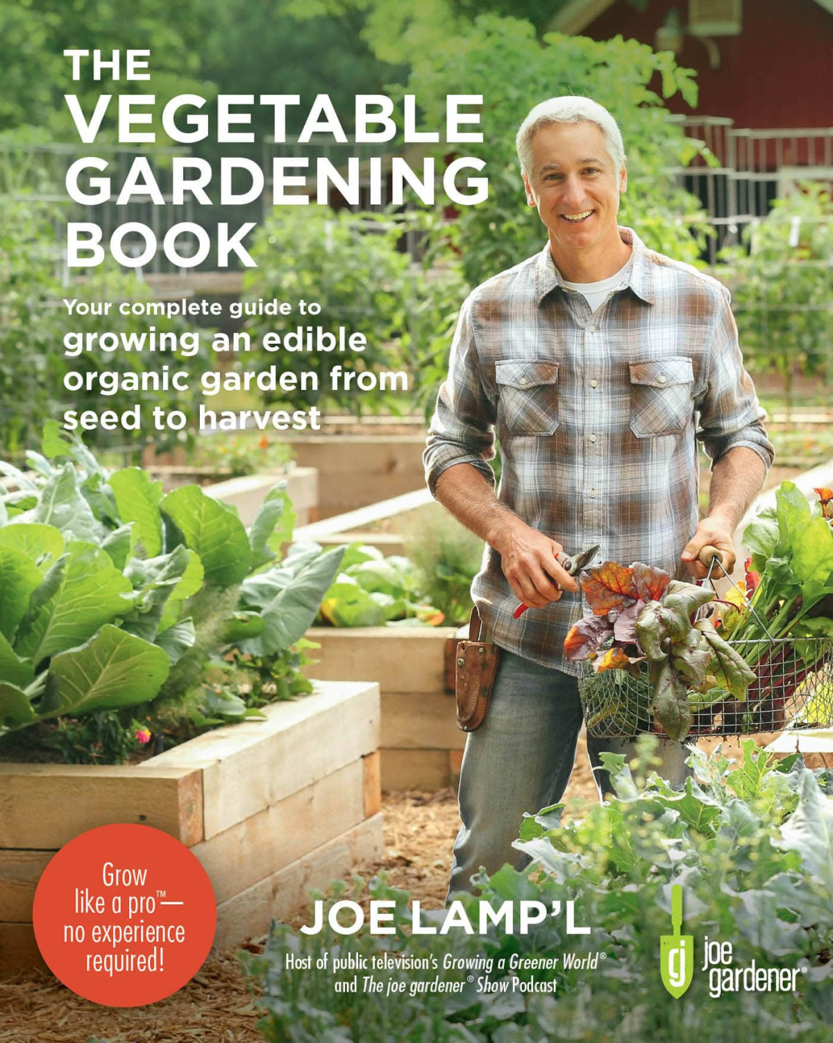 The Vegetable Gardening Book Your Complete Guide To Growing An Edible Organic Garden From Seed To Harvest Joe Lampl