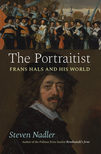 The Portraitist Frans Hals And His World Steven Nadler