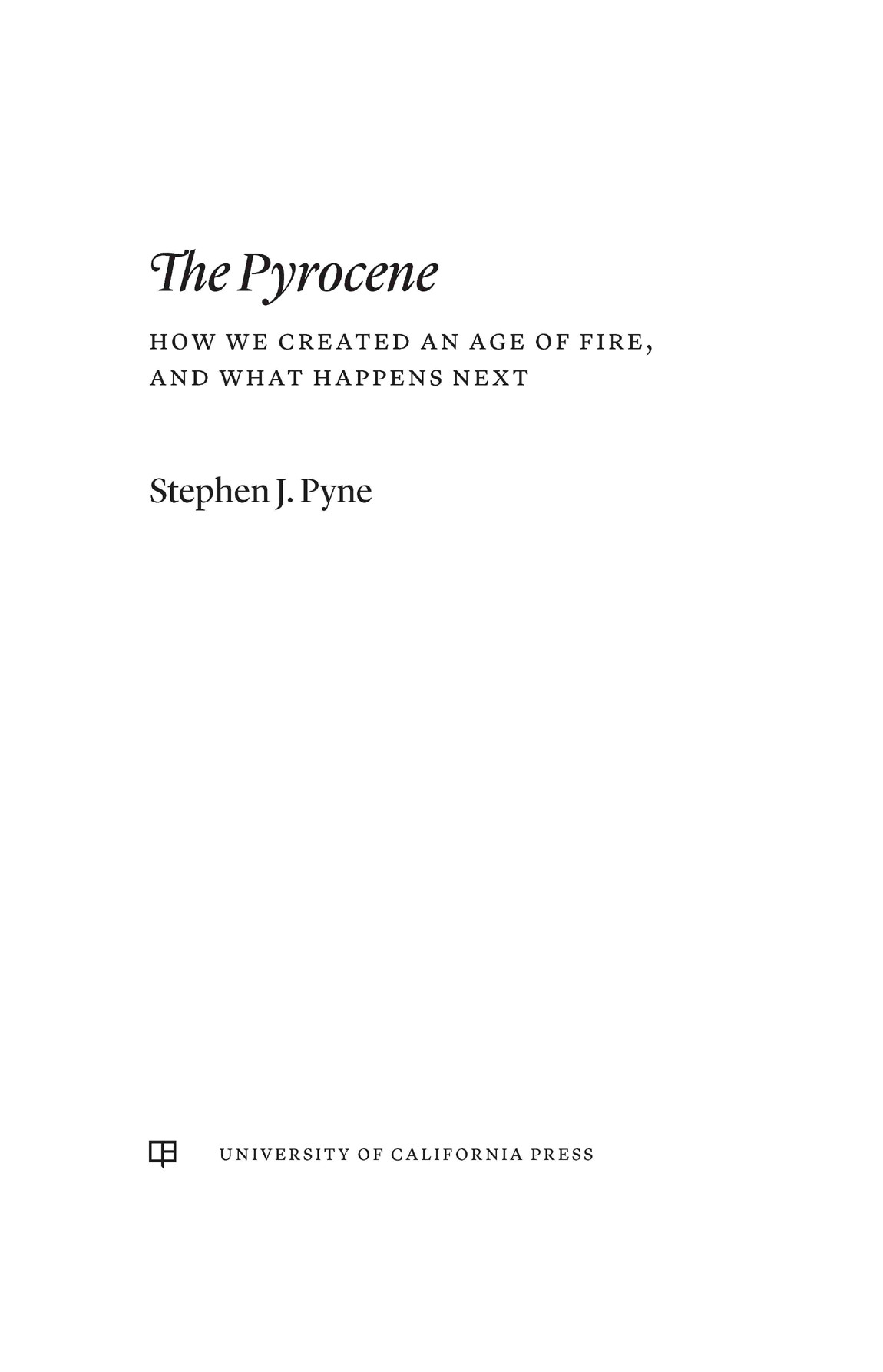 The Pyrocene How We Created An Age Of Fire And What Happens Next Stephen J Pyne