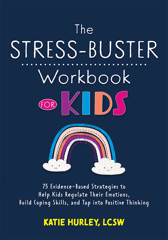 The Stressbuster Workbook For Kids 75 Evidencebased Strategies To Help Kids Regulate Their Emotions Build Coping Skills And Tap Into Positive Thinking Katie Hurley
