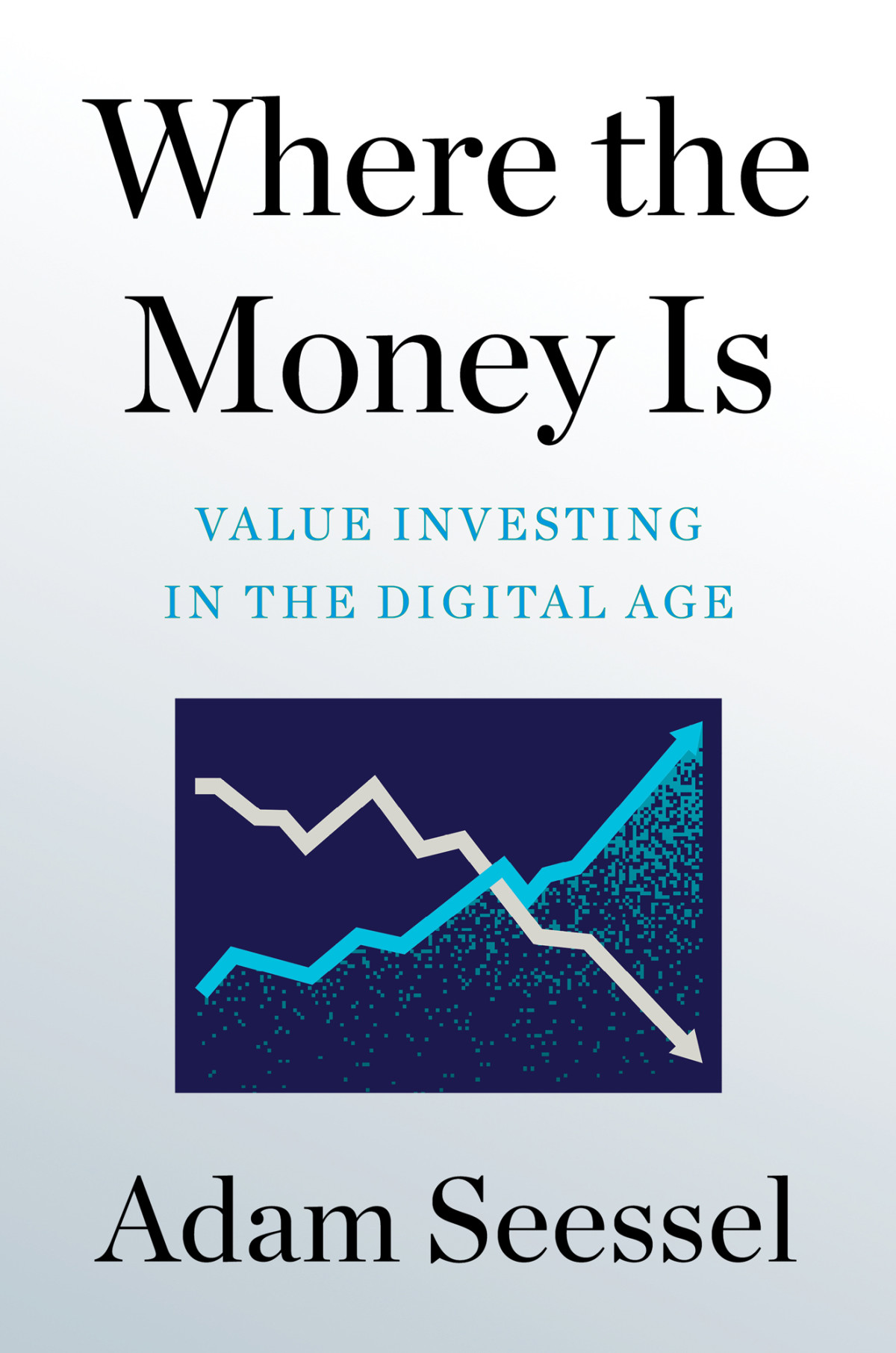 Where The Money Is Value Investing In The Digital Age Adam Seessel