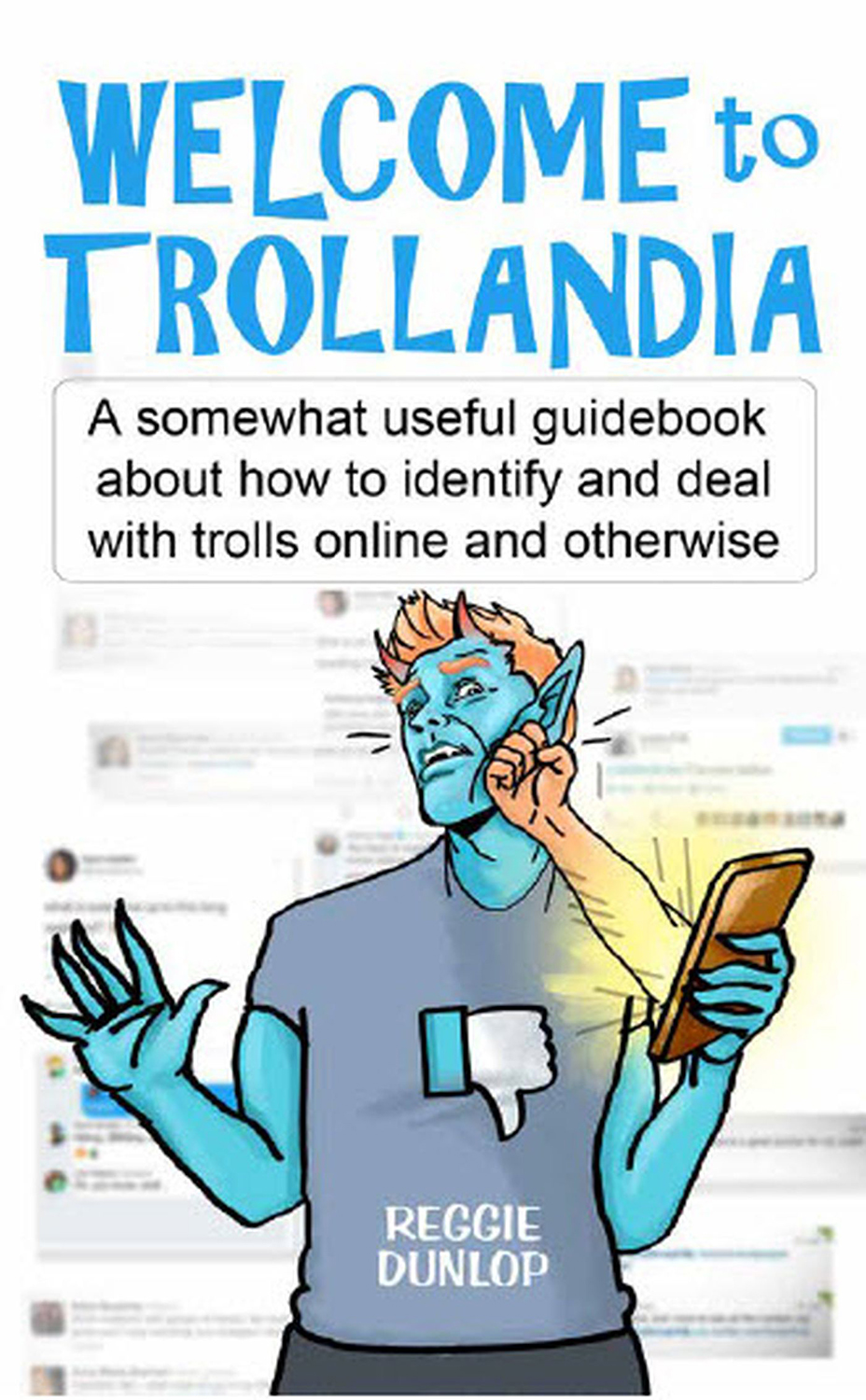 Welcome To Trollandia A Somewhat Useful Guidebook About How To Identify And Deal With Trolls Online And Otherwise Reggie Dunlop
