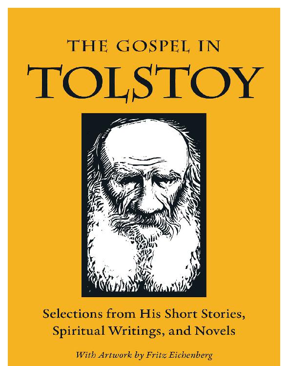 The Gospel In Tolstoy Selections From His Short Stories Spiritual Writings Novels The Gospel In Great Writers Leo Tolstoy
