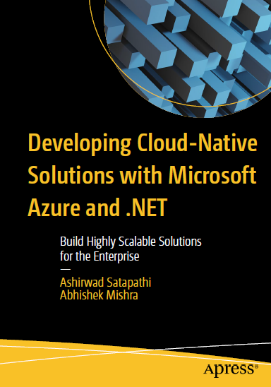 Developing Cloudnative Solutions With Microsoft Azure And Net Build Highly Scalable Solutions For The Enterprise 1st Edition Ashirwad Satapathi Abhishek Mishra