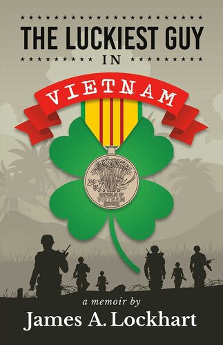 The Luckiest Guy In Vietnam James A Lockhart