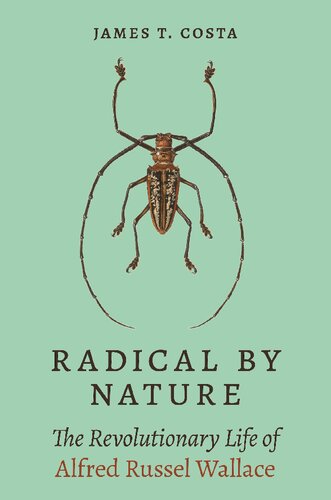 Radical By Nature The Revolutionary Life Of Alfred Russel Wallace James T Costa