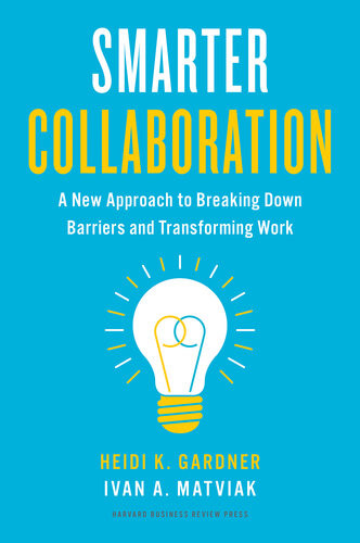Smarter Collaboration A New Approach To Breaking Down Barriers And Transforming Work Heidi K Gardner