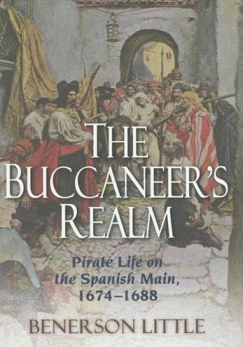 The Buccaneers Realm Pirate Life On The Spanish Main 16741688 Benerson Little