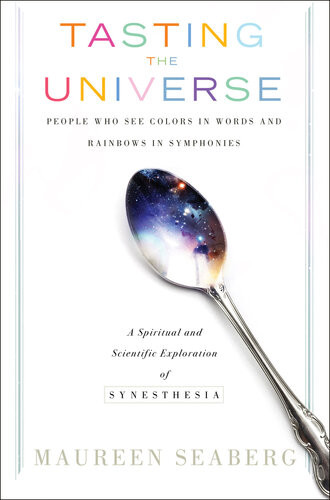 Tasting The Universe People Who See Colors In Words And Rainbows In Symphonies Maureen Seaberg