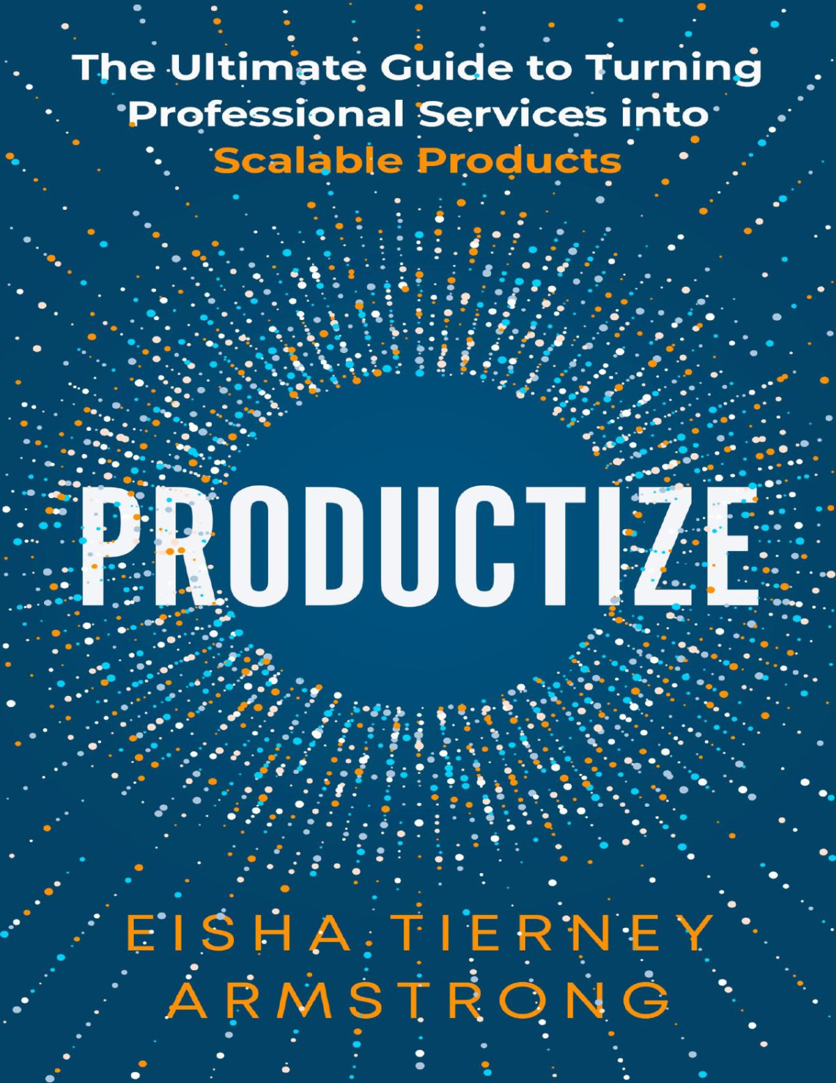 Productize The Ultimate Guide To Turning Professional Services Into Scalable Products Eisha Armstrong
