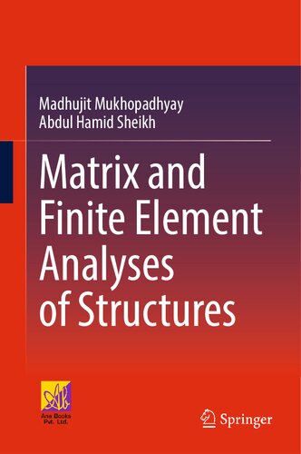 Matrix And Finite Element Analyses Of Structures Madhujit Mukhopadhyay