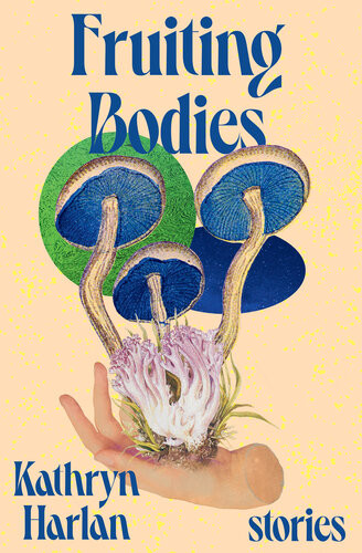 Fruiting Bodies Stories 1st Edition Kathryn Harlan