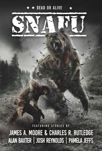 Snafu Dead Or Alive James A Moore Charles R Rutledge Alan Baxter Josh Reynolds David Benton W D Gagliani Justin Coates Edward M Erdelac