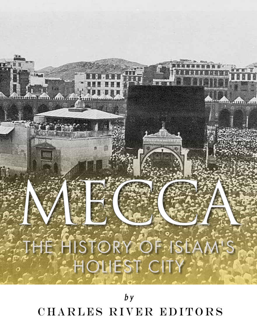 Mecca The History Of Islams Holiest City Charles River Editors Harasta